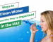 Ways to Clean Water and Why They're Important in the UAE