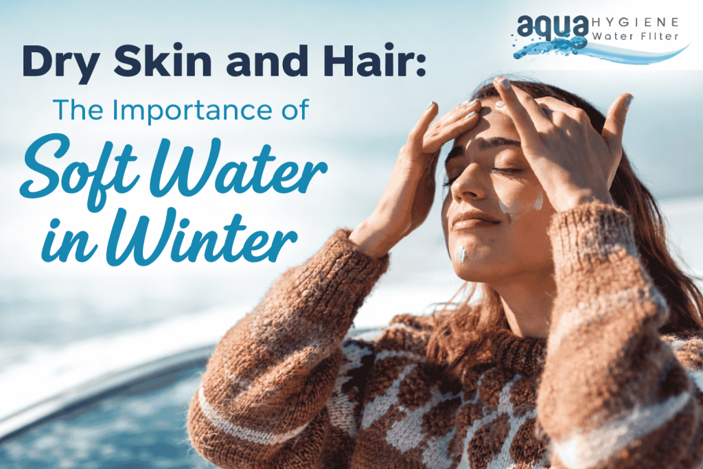 Dry Skin and Hair The Importance of Soft Water in Winter