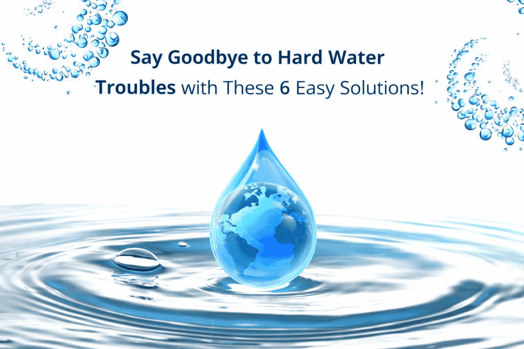 Say Goodbye to Hard Water Troubles with These 6 Easy Solutions!